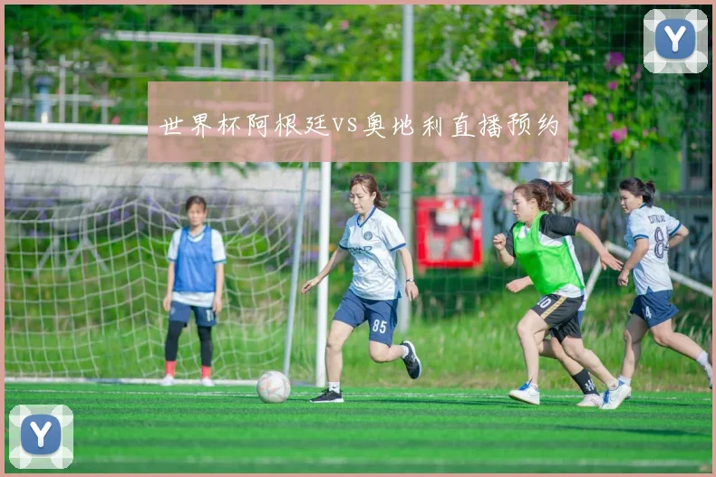 世界杯阿根廷vs奥地利直播预约