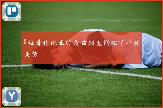 K组哥伦比亚对乌兹别克斯坦下半场走势