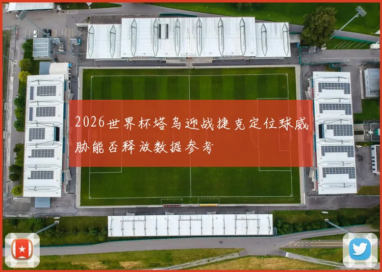 2026世界杯塔乌迎战捷克定位球威胁能否释放数据参考