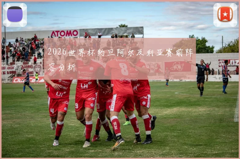 2026世界杯约旦阿尔及利亚赛前阵容分析