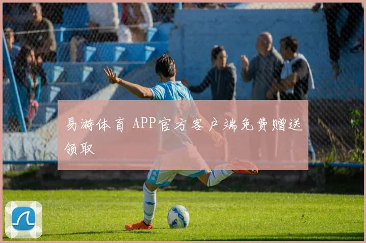 易游体育 APP官方客户端免费赠送领取